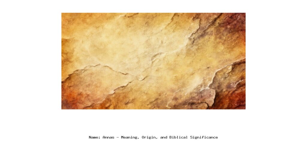 Name: Annas - Meaning, Origin, and Biblical Significance